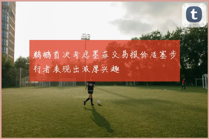 鹈鹕首次考虑墨菲交易报价活塞步行者表现出浓厚兴趣